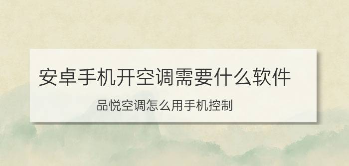 安卓手机开空调需要什么软件 品悦空调怎么用手机控制？